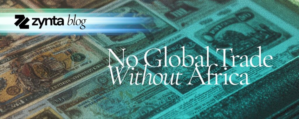 Zynta blog header — No Global Trade Without Africa — Africa's role in international trade and payments